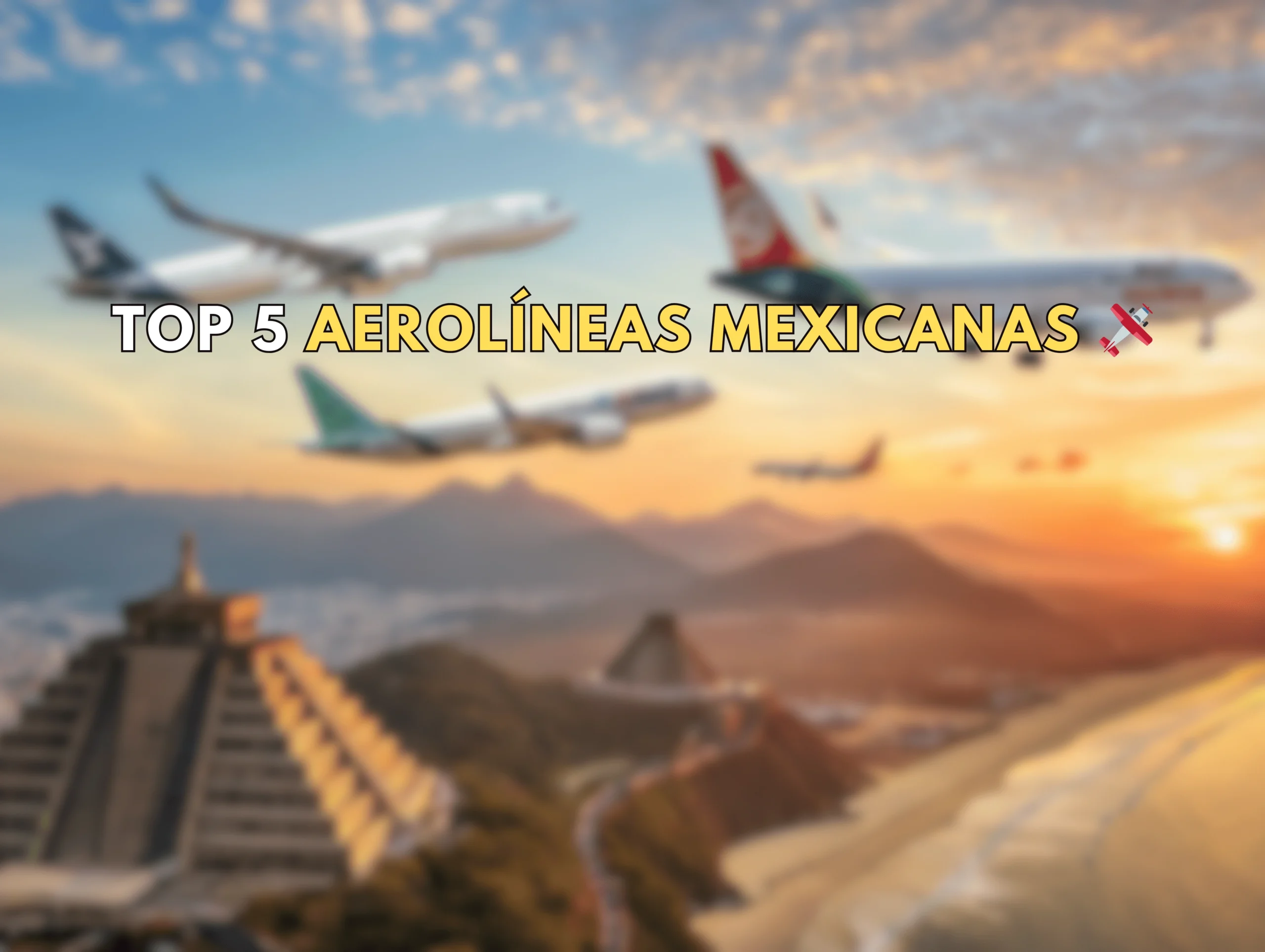 Aviones de las 5 mejores aerolíneas mexicanas volando sobre paisajes icónicos de México al atardecer